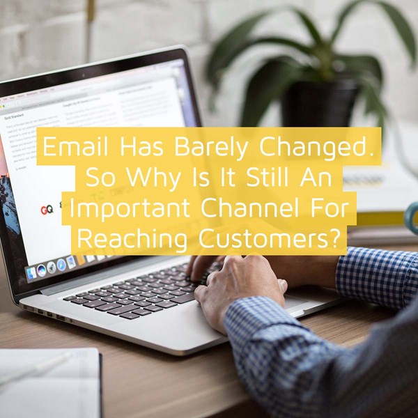 Email has barely changed. So why is it still an important channel for reaching customers?