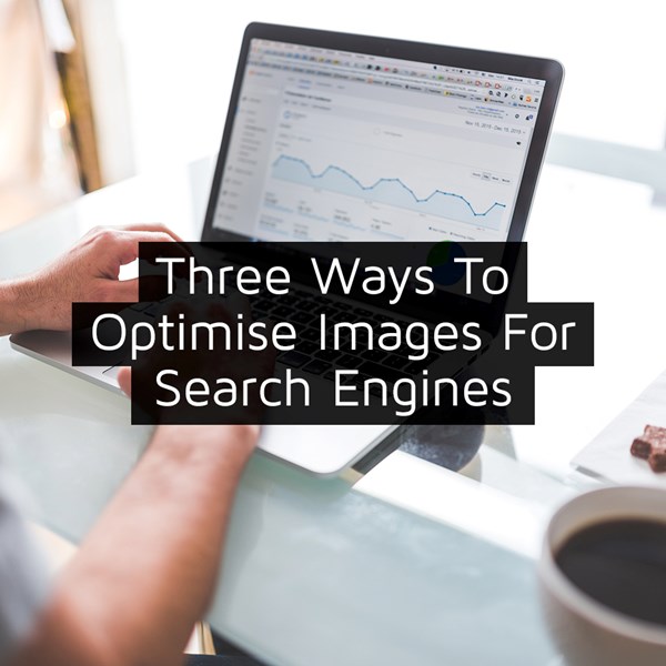 Three Ways To Optimise Images For Search Engines