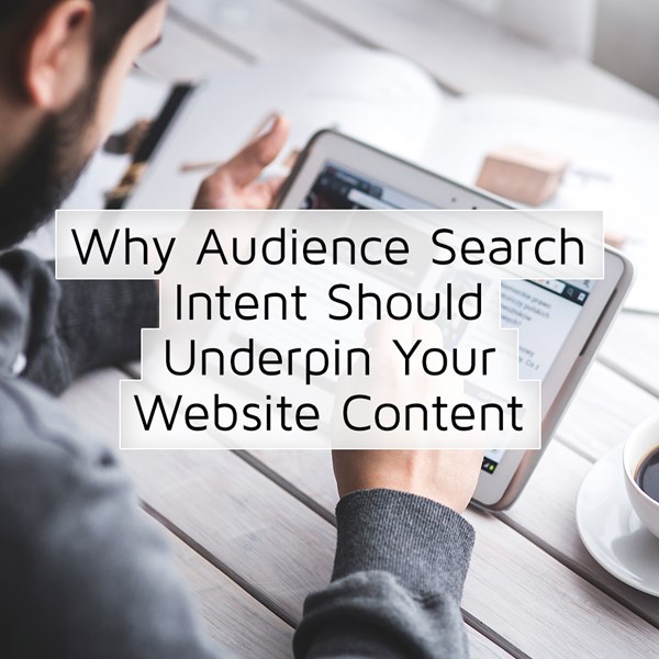 Why Audience Search Intent Should Underpin Your Website Content
