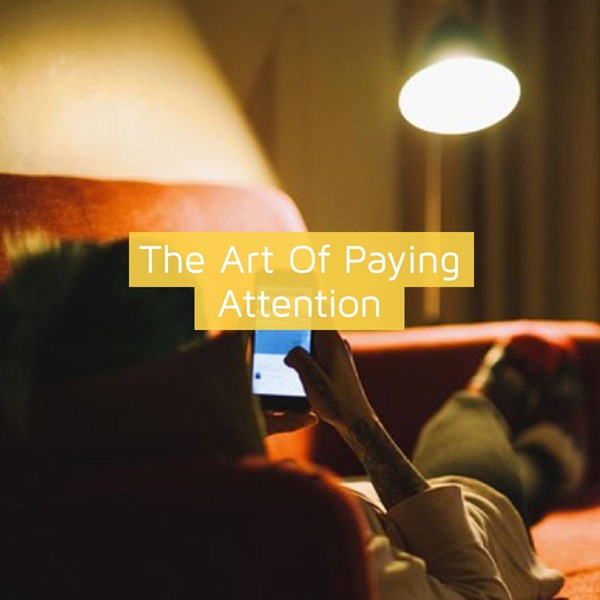 The Art of Paying Attention