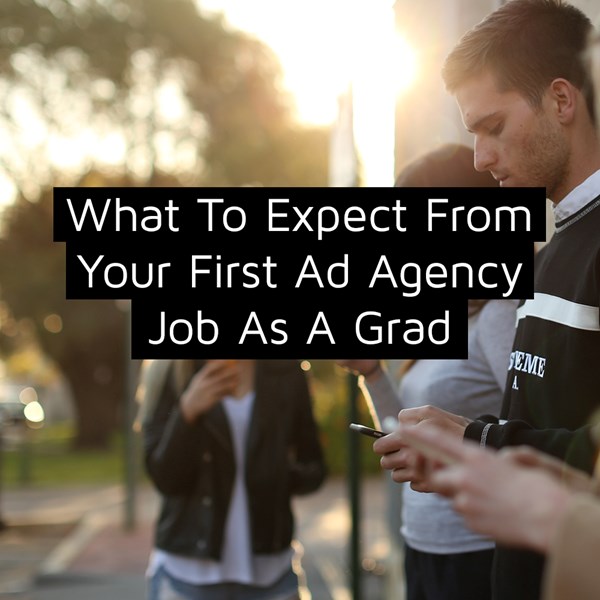 What To Expect From Your First Ad Agency Job As A Grad