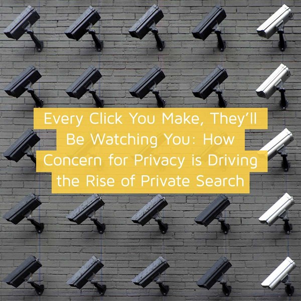 Every Click You Make, They’ll Be Watching You: How Concern for Privacy is Driving the Rise of Private Search Engines
